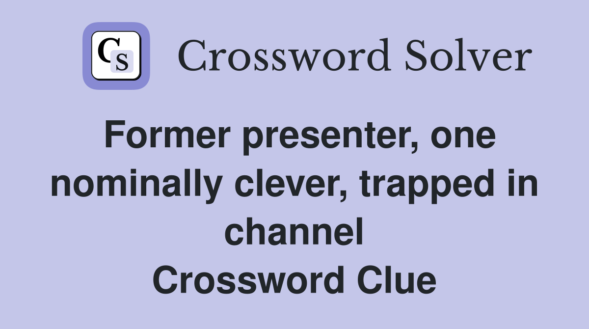 Former presenter, one nominally clever, trapped in channel Crossword